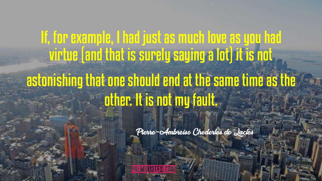 Pierre-Ambroise Choderlos De Laclos Quotes: If, for example, I had