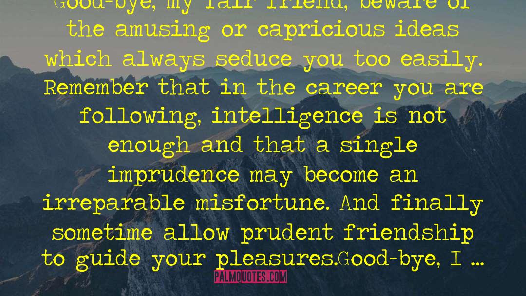 Pierre-Ambroise Choderlos De Laclos Quotes: Good-bye, my fair friend; beware