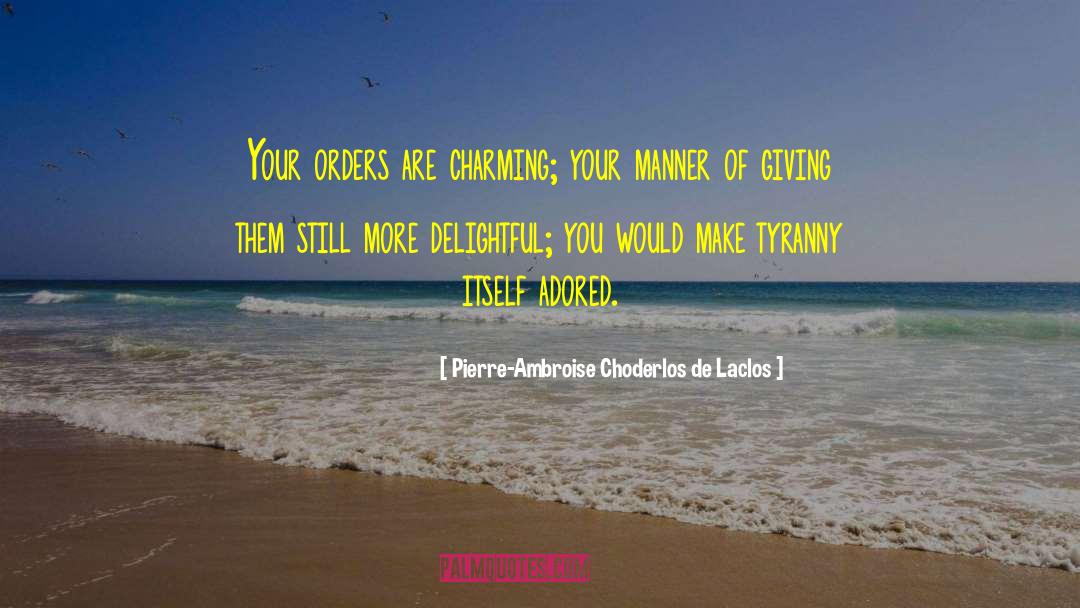 Pierre-Ambroise Choderlos De Laclos Quotes: Your orders are charming; your