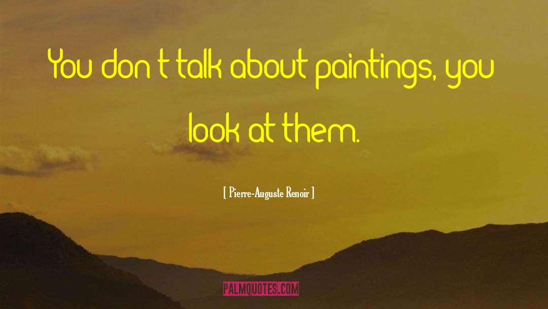 Pierre-Auguste Renoir Quotes: You don't talk about paintings,