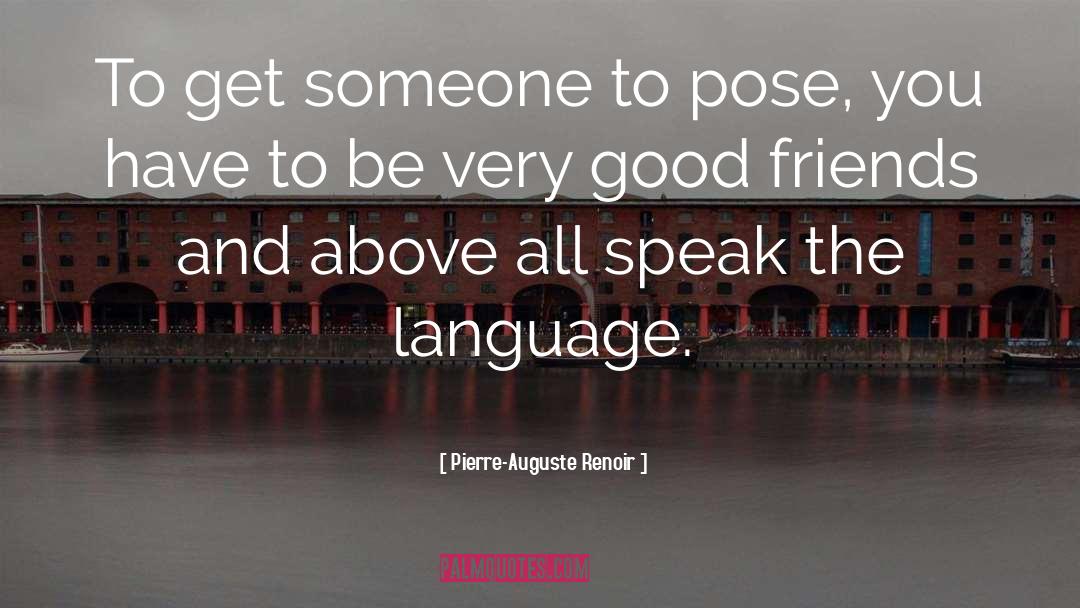 Pierre-Auguste Renoir Quotes: To get someone to pose,