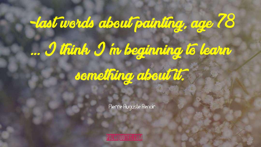 Pierre-Auguste Renoir Quotes: -last words about painting, age