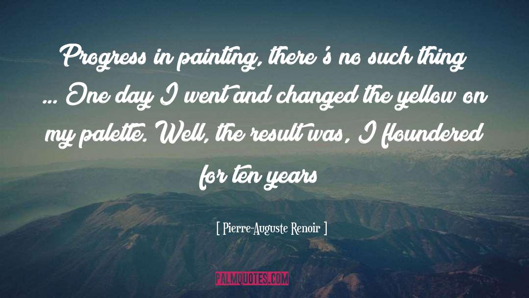 Pierre-Auguste Renoir Quotes: Progress in painting, there's no