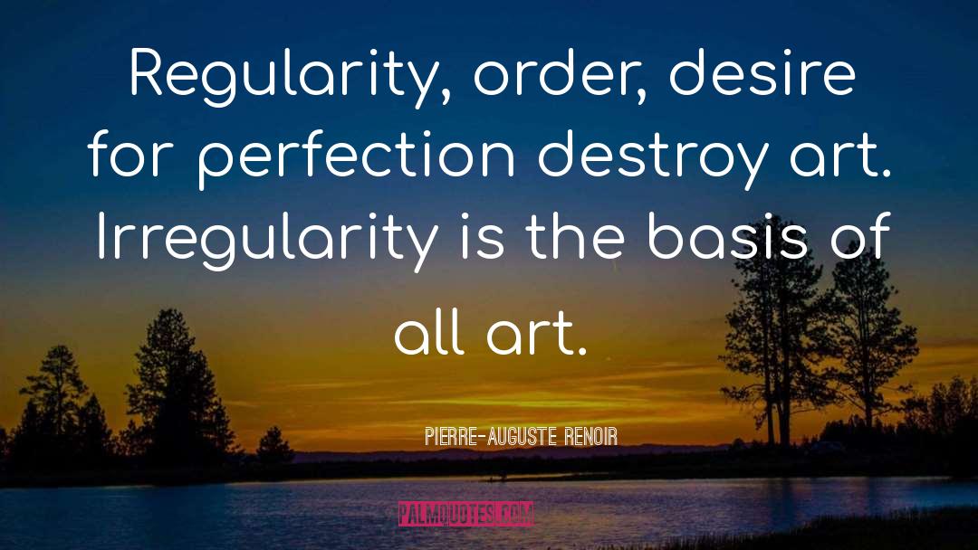 Pierre-Auguste Renoir Quotes: Regularity, order, desire for perfection