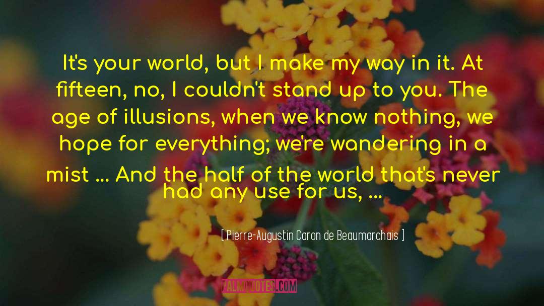 Pierre-Augustin Caron De Beaumarchais Quotes: It's your world, but I