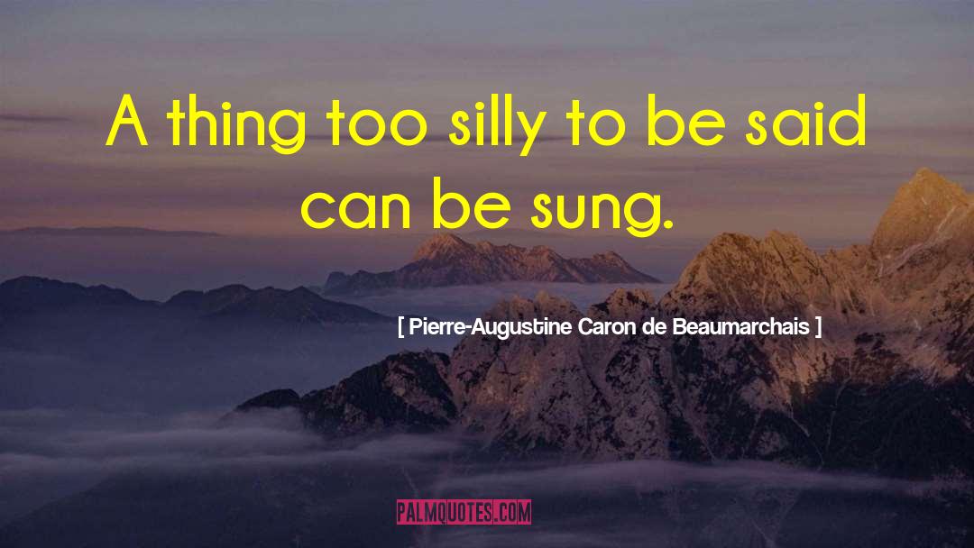 Pierre-Augustine Caron De Beaumarchais Quotes: A thing too silly to