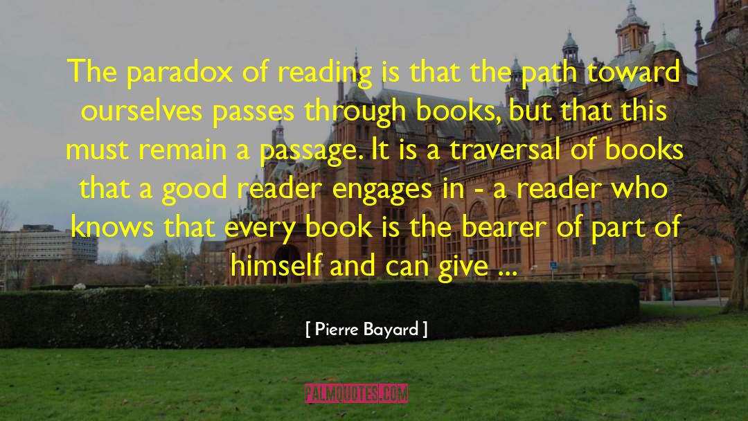 Pierre Bayard Quotes: The paradox of reading is