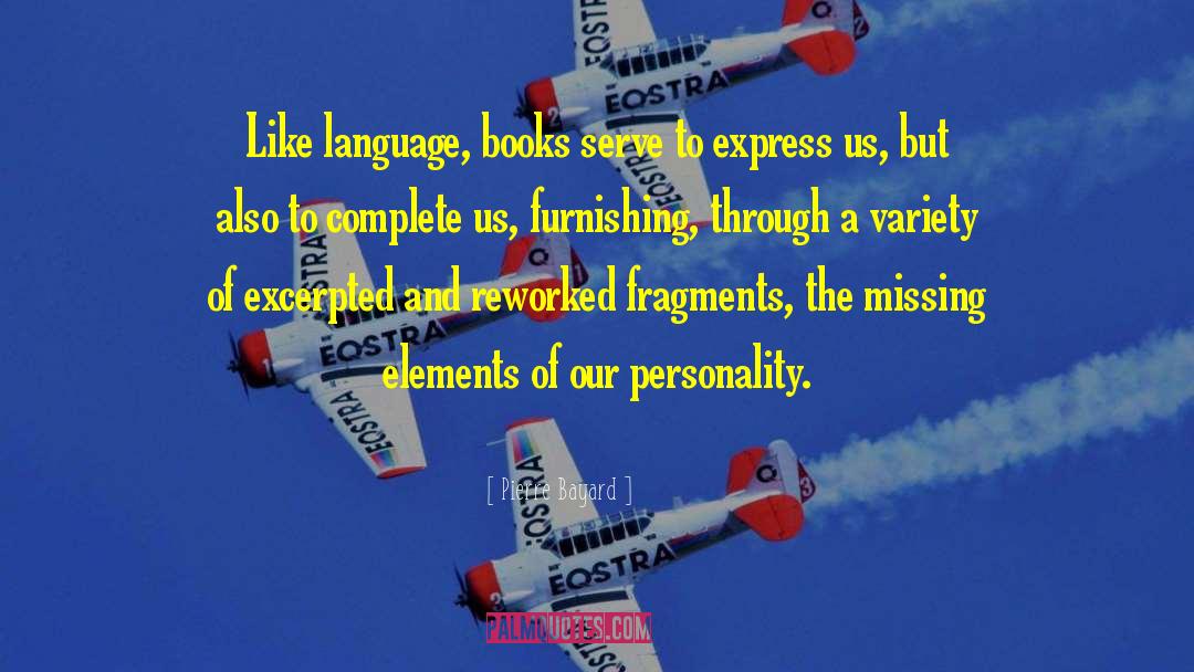 Pierre Bayard Quotes: Like language, books serve to