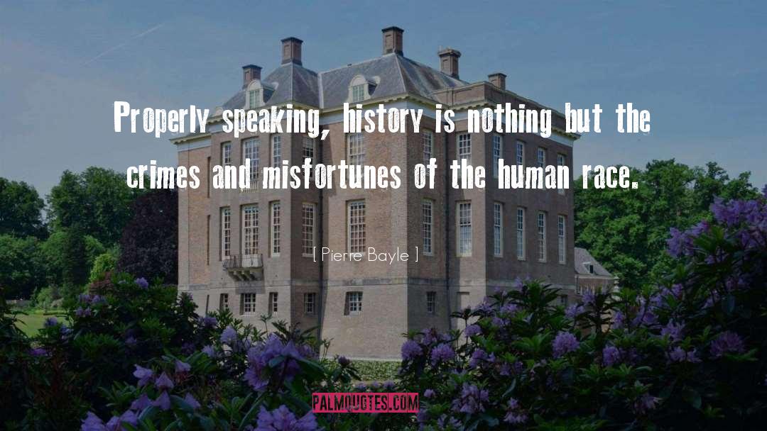 Pierre Bayle Quotes: Properly speaking, history is nothing