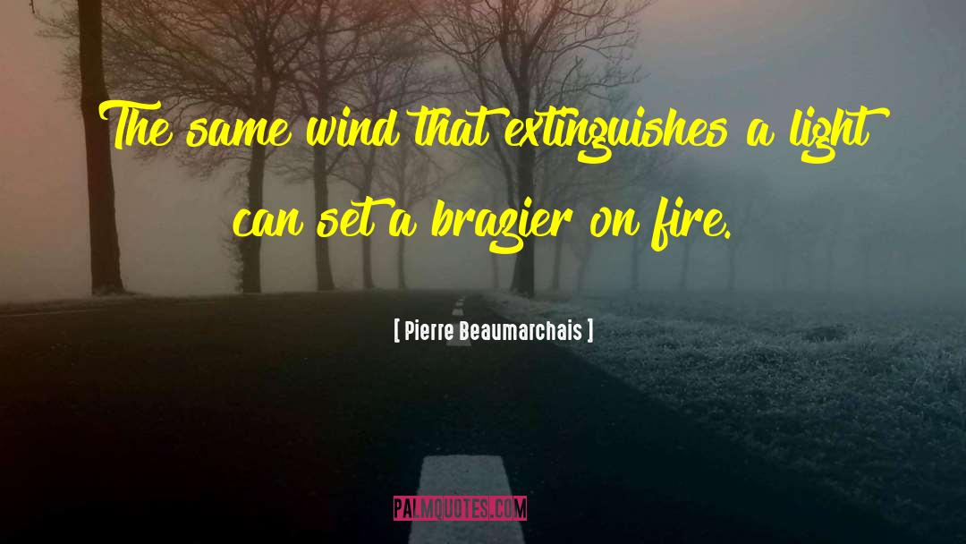 Pierre Beaumarchais Quotes: The same wind that extinguishes