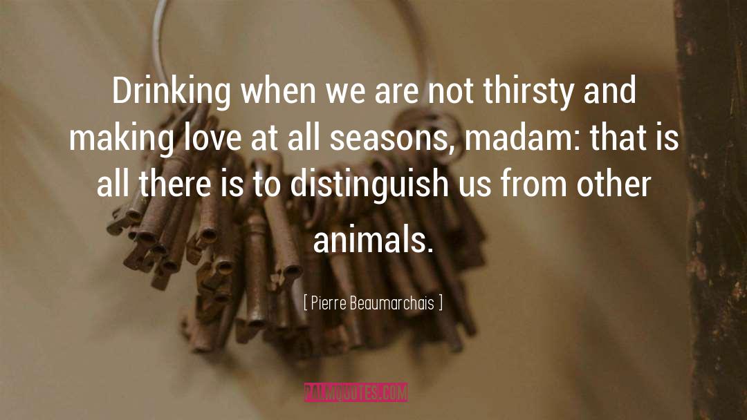 Pierre Beaumarchais Quotes: Drinking when we are not