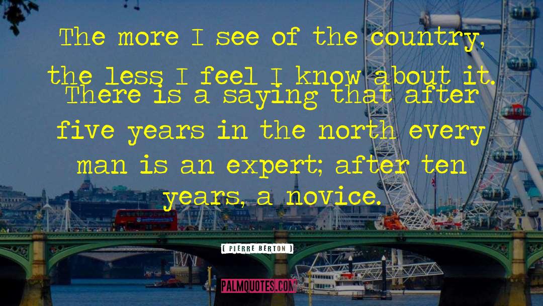 Pierre Berton Quotes: The more I see of