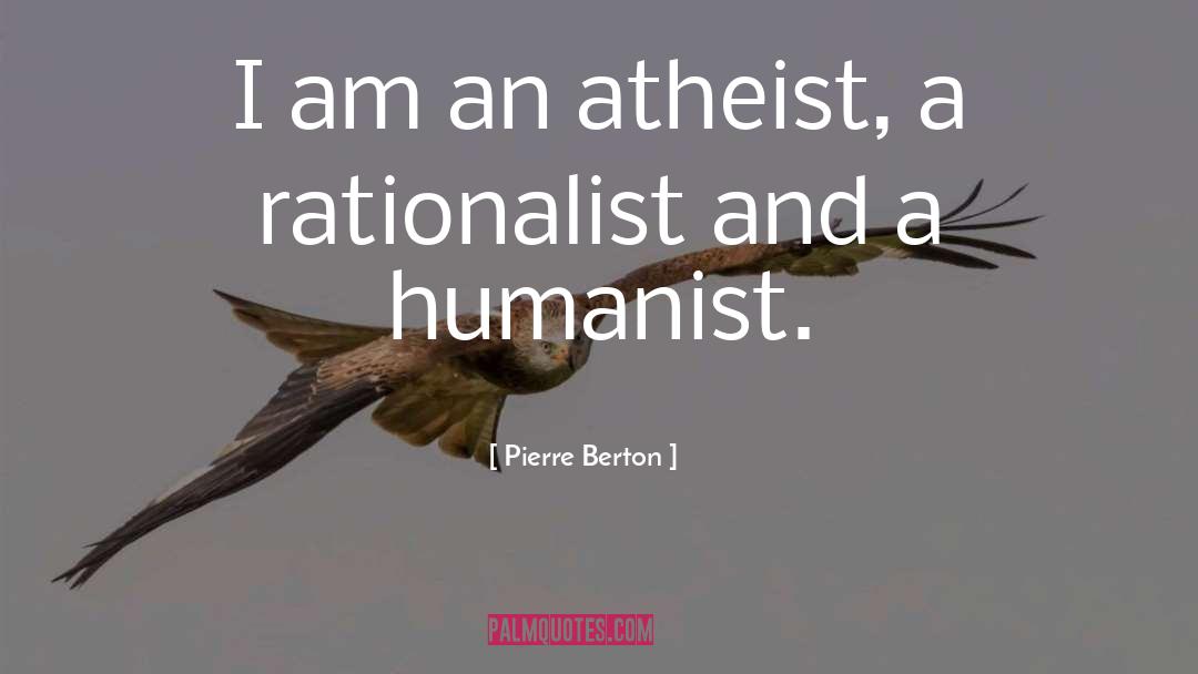 Pierre Berton Quotes: I am an atheist, a