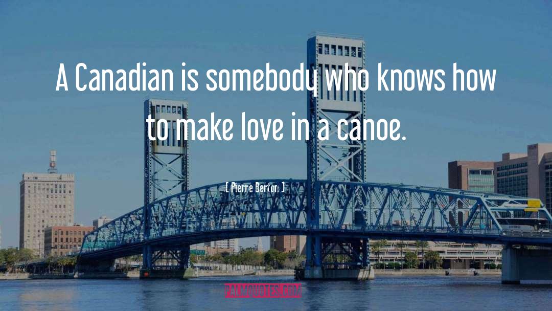 Pierre Berton Quotes: A Canadian is somebody who