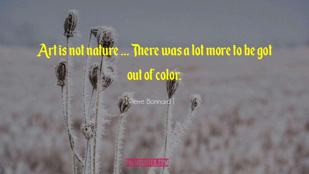 Pierre Bonnard Quotes: Art is not nature ...