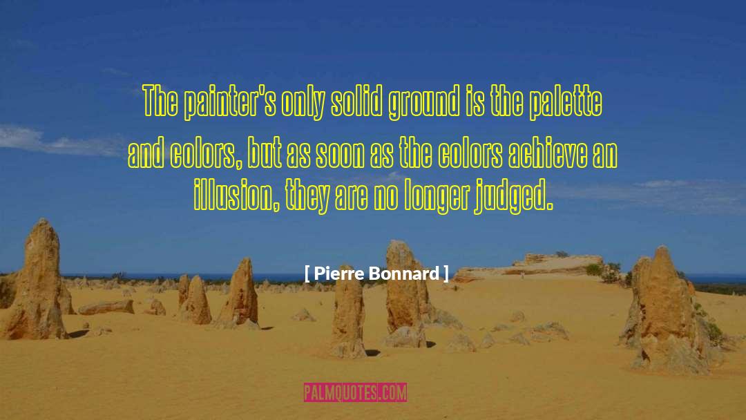 Pierre Bonnard Quotes: The painter's only solid ground