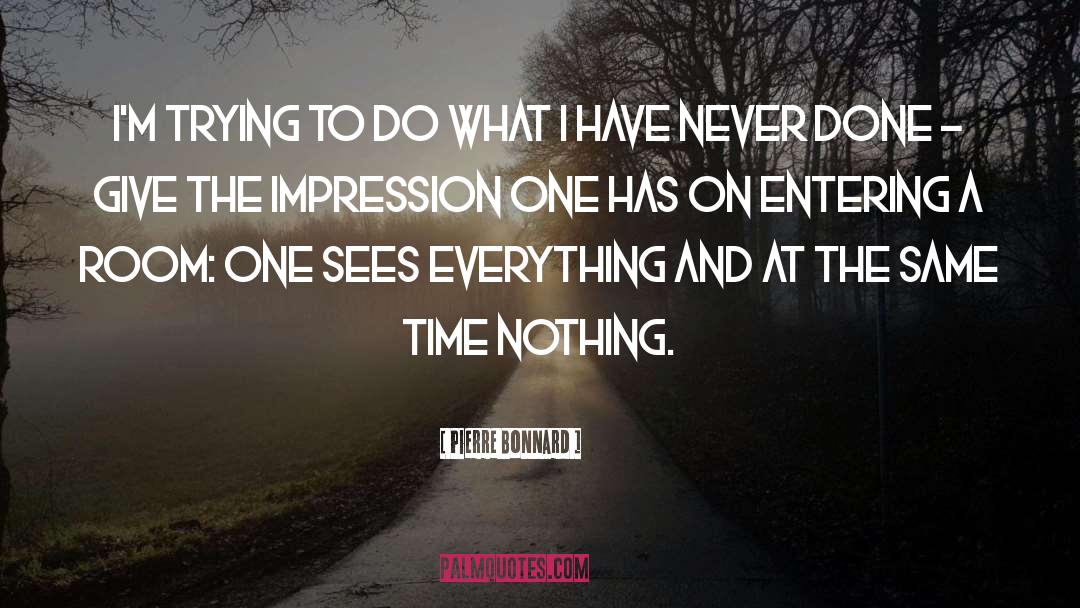 Pierre Bonnard Quotes: I'm trying to do what