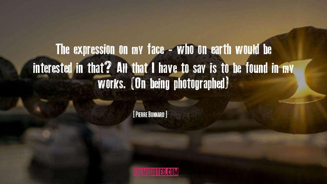 Pierre Bonnard Quotes: The expression on my face