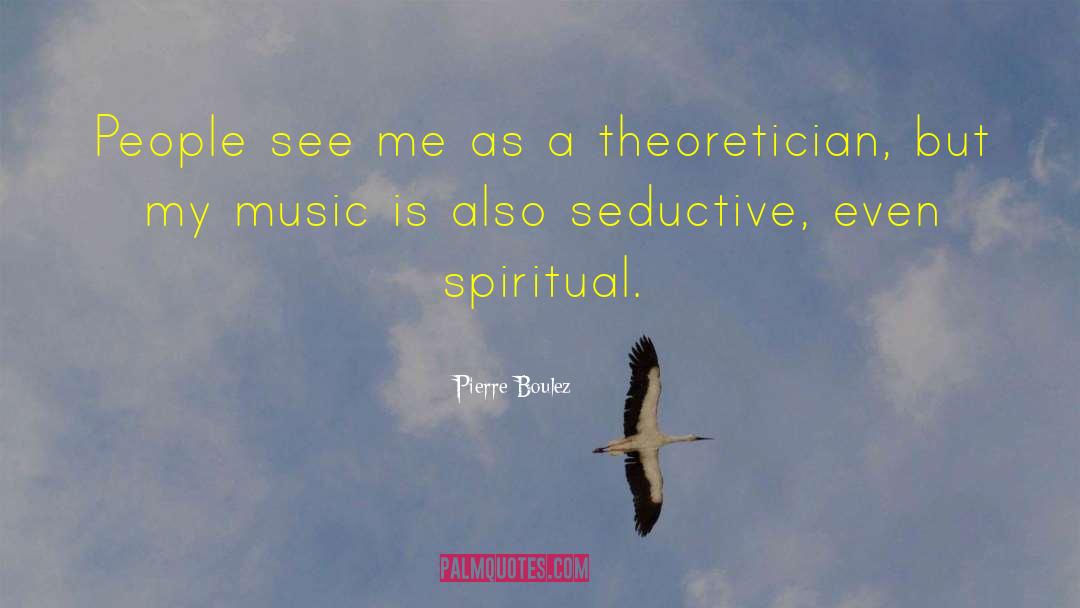 Pierre Boulez Quotes: People see me as a