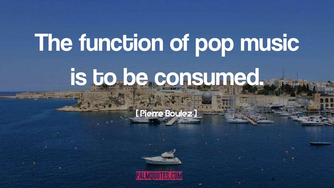 Pierre Boulez Quotes: The function of pop music