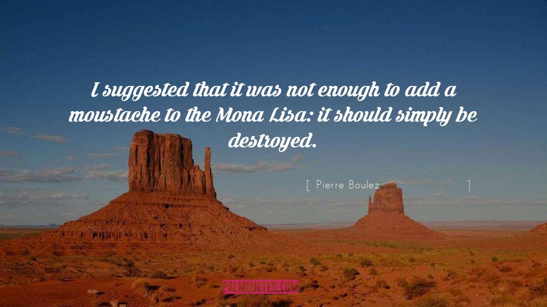 Pierre Boulez Quotes: I suggested that it was