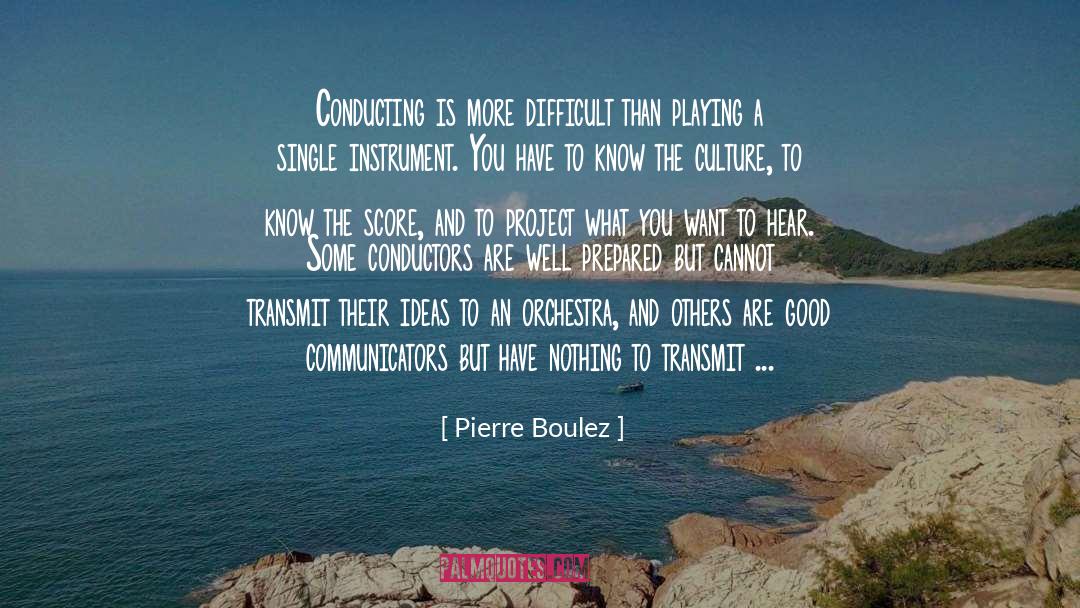 Pierre Boulez Quotes: Conducting is more difficult than