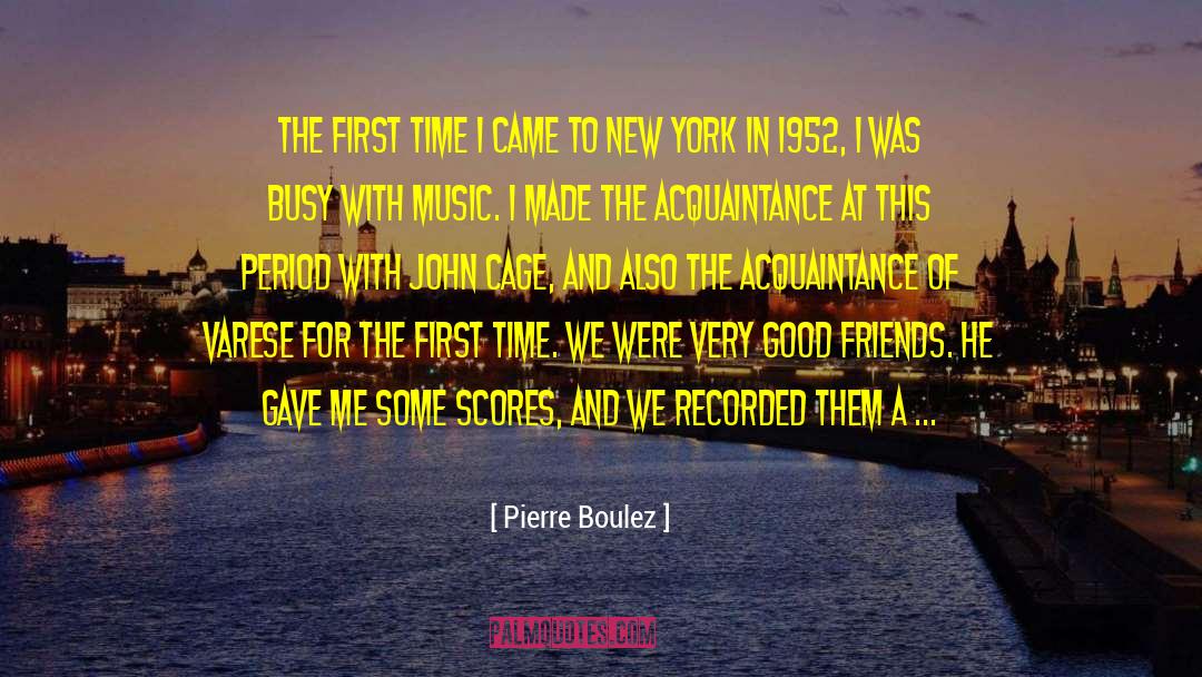 Pierre Boulez Quotes: The first time I came