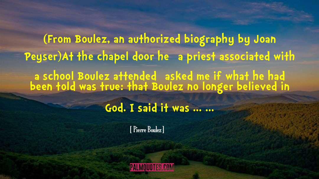 Pierre Boulez Quotes: (From Boulez, an authorized biography