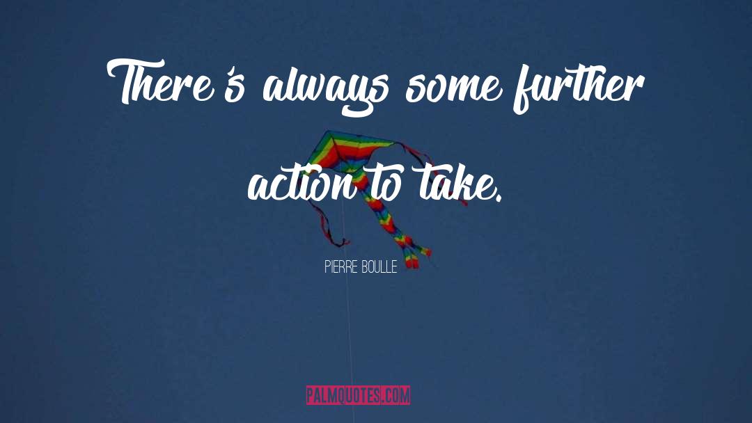 Pierre Boulle Quotes: There's always some further action