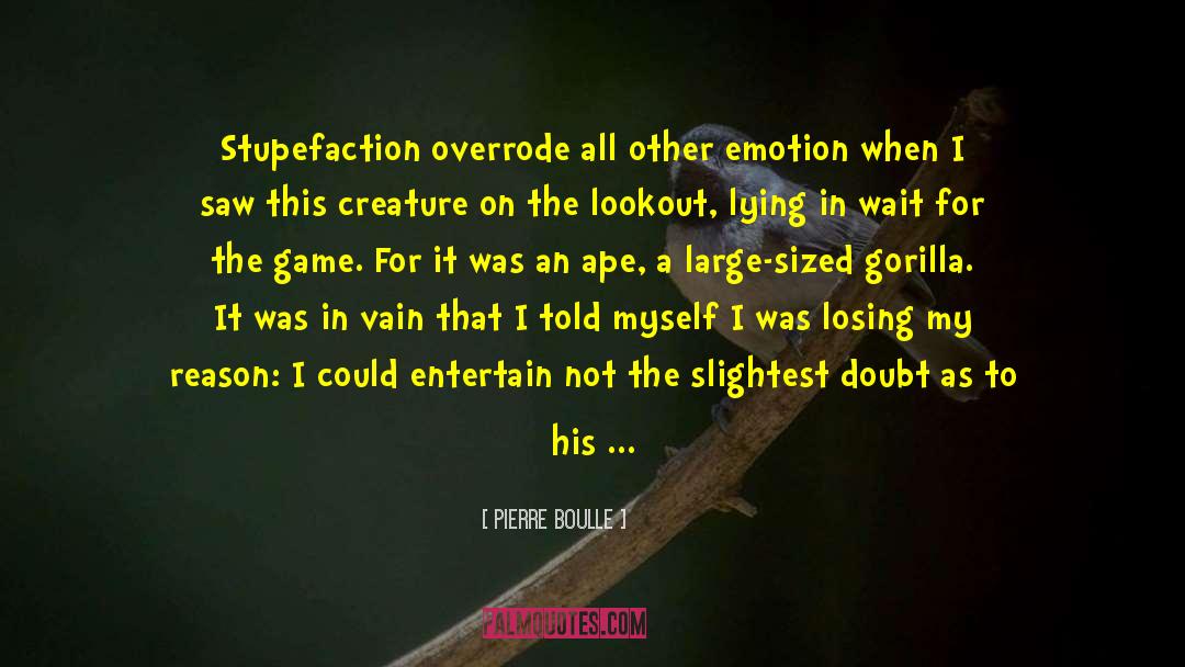 Pierre Boulle Quotes: Stupefaction overrode all other emotion