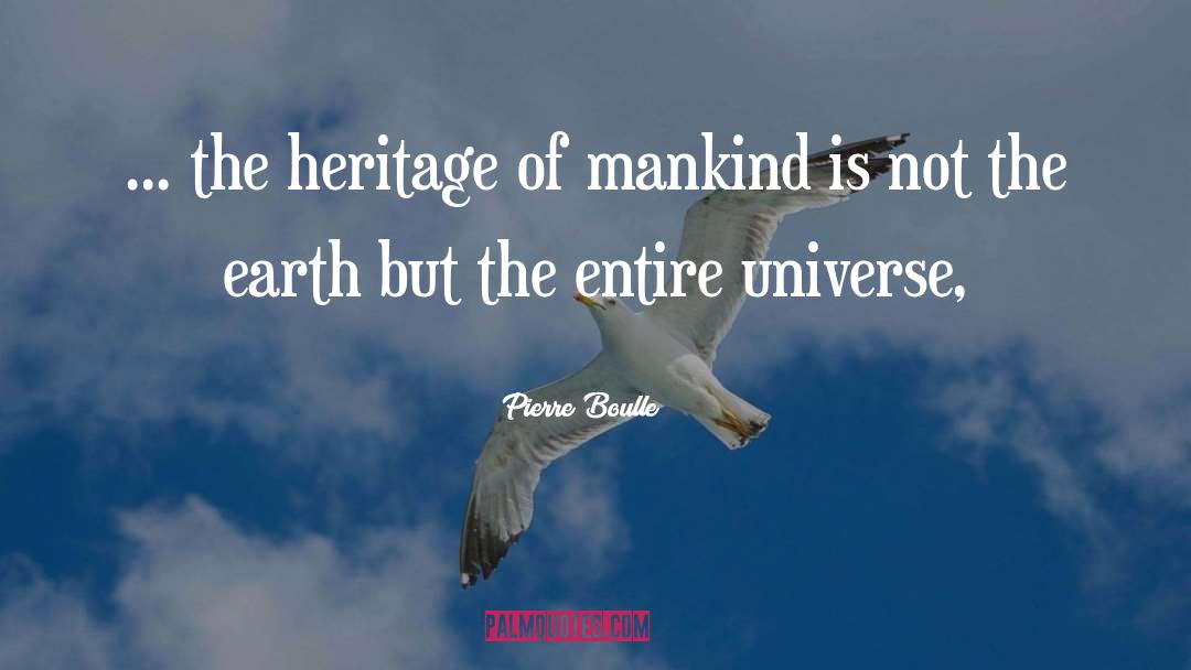 Pierre Boulle Quotes: ... the heritage of mankind