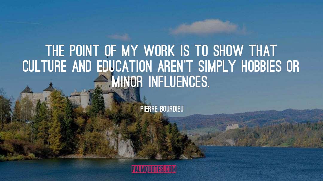 Pierre Bourdieu Quotes: The point of my work