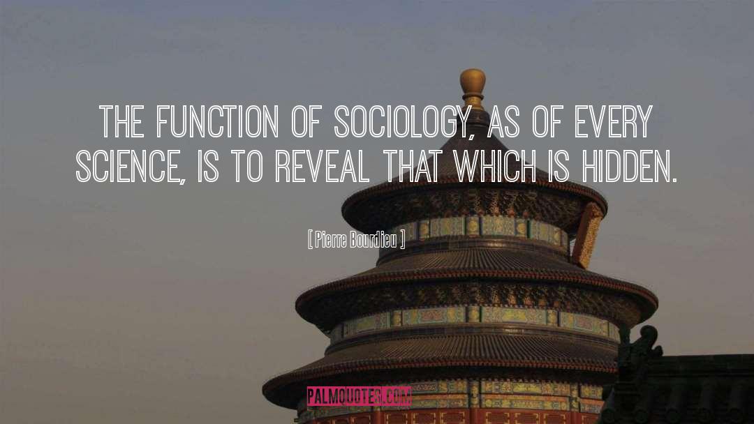 Pierre Bourdieu Quotes: The function of sociology, as
