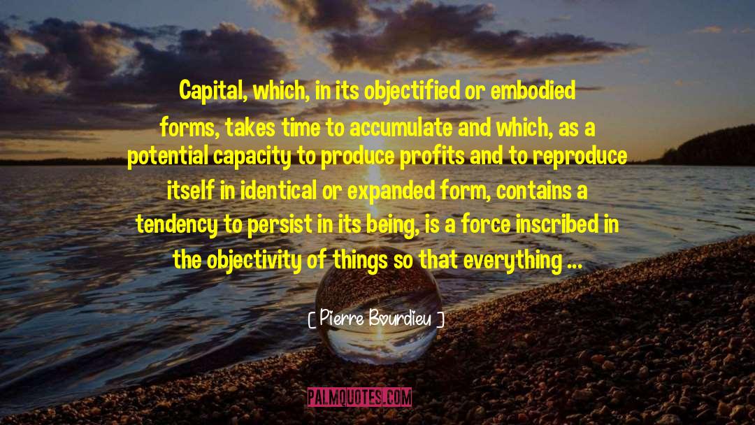 Pierre Bourdieu Quotes: Capital, which, in its objectified