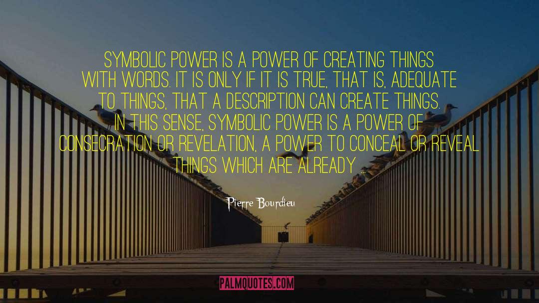 Pierre Bourdieu Quotes: Symbolic power is a power