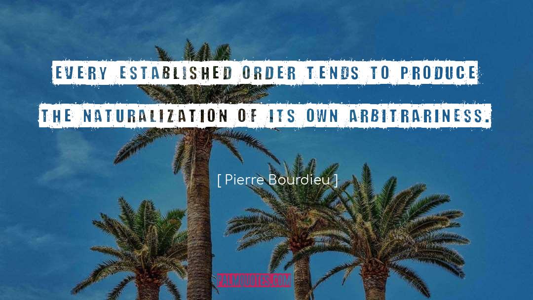 Pierre Bourdieu Quotes: Every established order tends to