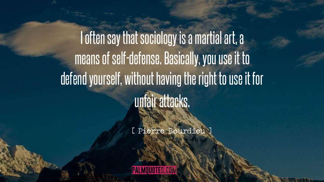 Pierre Bourdieu Quotes: I often say that sociology