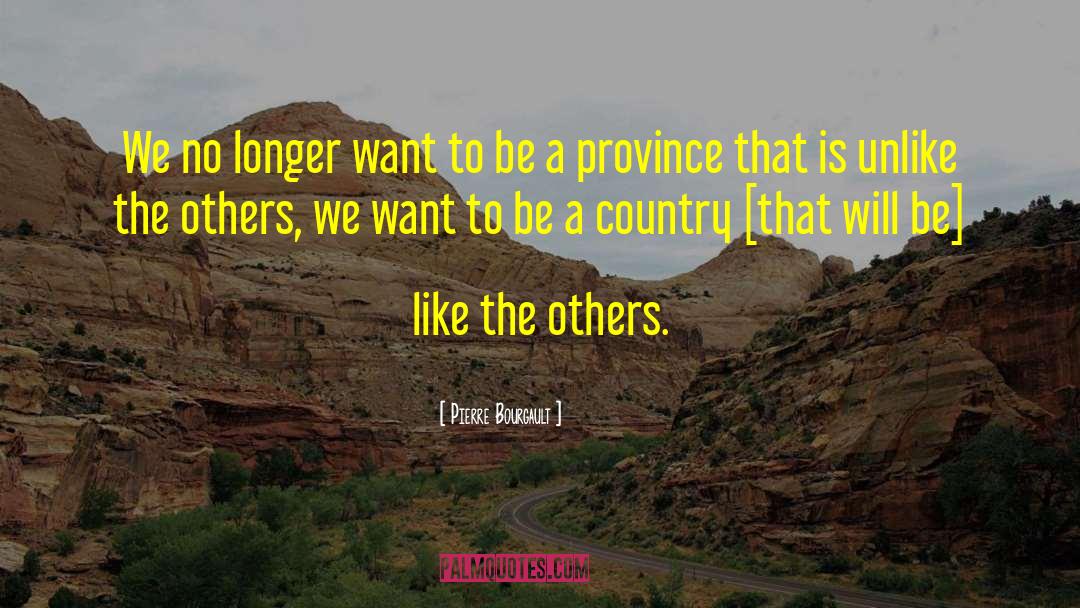 Pierre Bourgault Quotes: We no longer want to