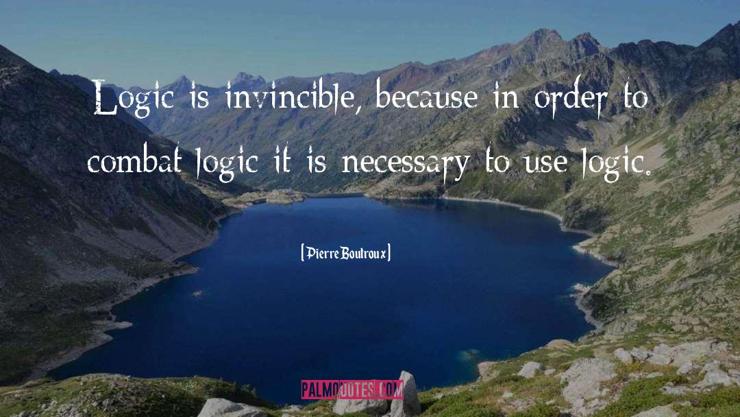 Pierre Boutroux Quotes: Logic is invincible, because in