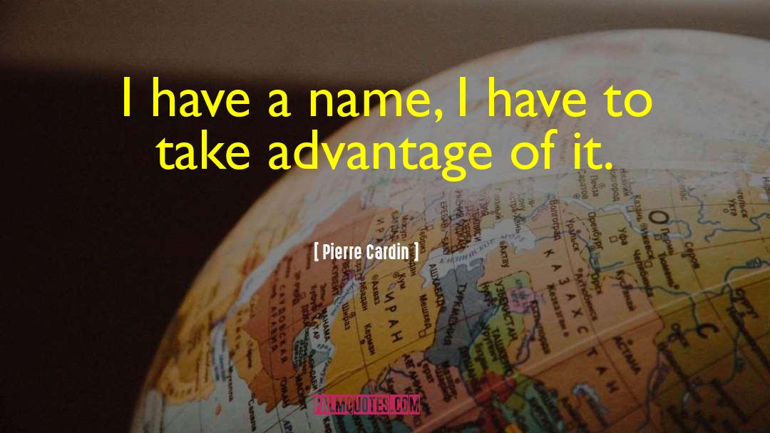 Pierre Cardin Quotes: I have a name, I
