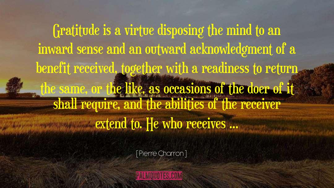 Pierre Charron Quotes: Gratitude is a virtue disposing