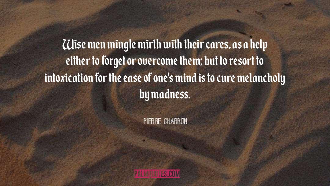 Pierre Charron Quotes: Wise men mingle mirth with