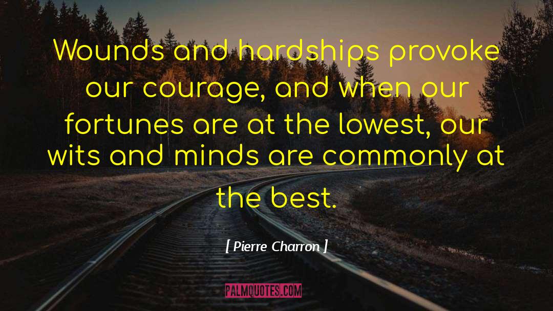 Pierre Charron Quotes: Wounds and hardships provoke our