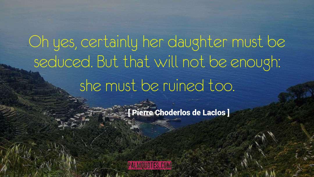 Pierre Choderlos De Laclos Quotes: Oh yes, certainly her daughter