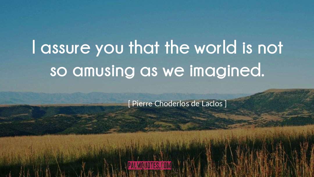 Pierre Choderlos De Laclos Quotes: I assure you that the