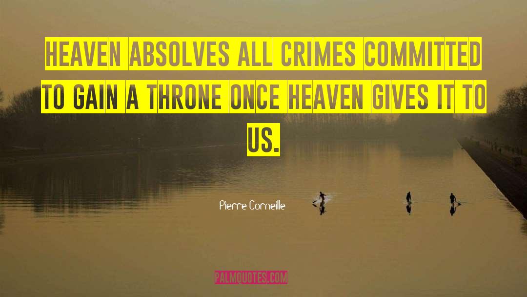 Pierre Corneille Quotes: Heaven absolves all crimes committed