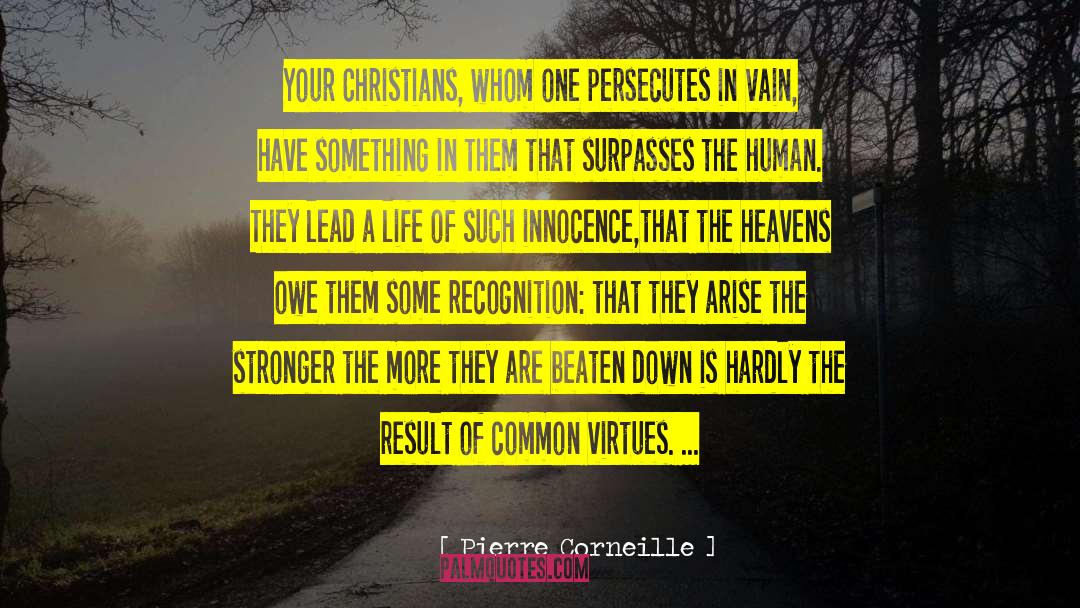 Pierre Corneille Quotes: Your Christians, whom one persecutes