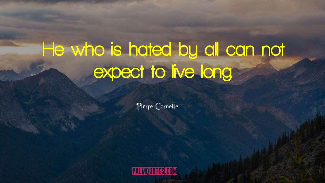 Pierre Corneille Quotes: He who is hated by