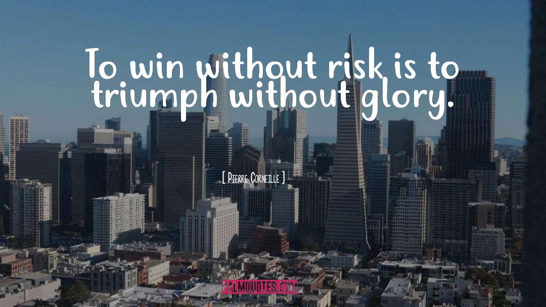 Pierre Corneille Quotes: To win without risk is
