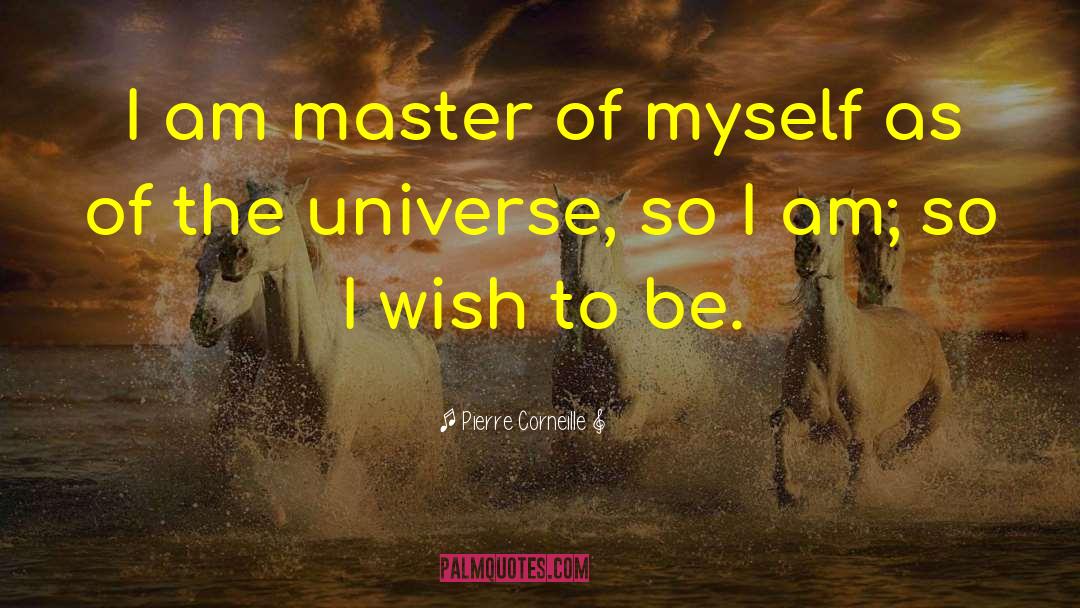 Pierre Corneille Quotes: I am master of myself